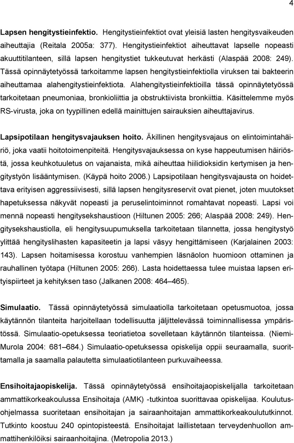 Tässä opinnäytetyössä tarkoitamme lapsen hengitystieinfektiolla viruksen tai bakteerin aiheuttamaa alahengitystieinfektiota.