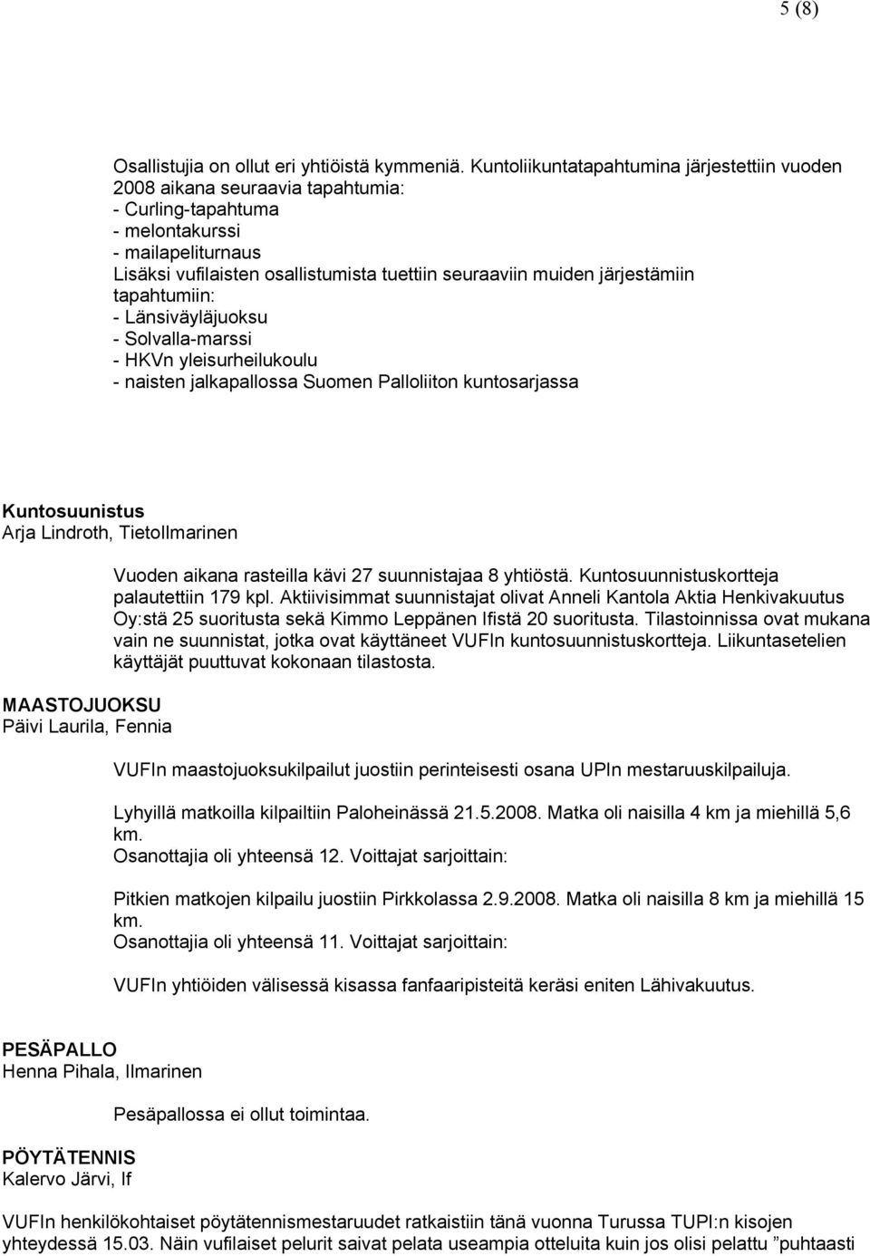 järjestämiin tapahtumiin: - Länsiväyläjuoksu - Solvalla-marssi - HKVn yleisurheilukoulu - naisten jalkapallossa Suomen Palloliiton kuntosarjassa Kuntosuunistus Arja Lindroth, TietoIlmarinen