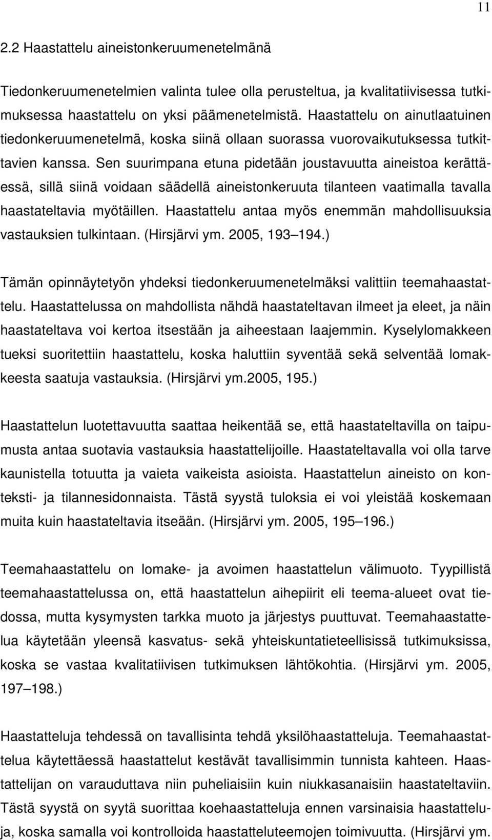 Sen suurimpana etuna pidetään joustavuutta aineistoa kerättäessä, sillä siinä voidaan säädellä aineistonkeruuta tilanteen vaatimalla tavalla haastateltavia myötäillen.