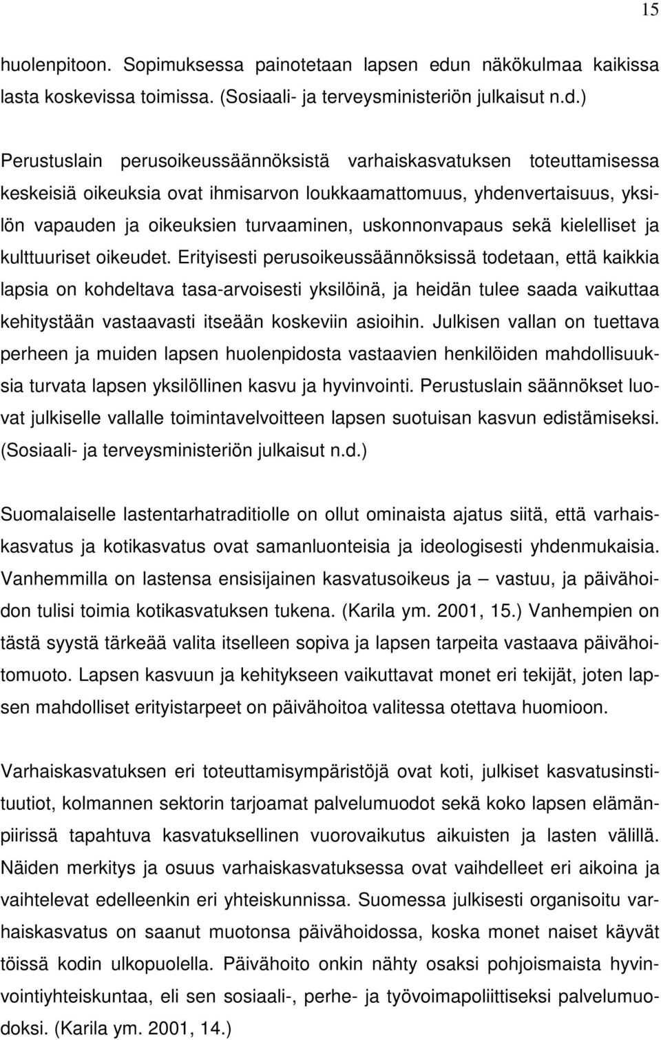 ) Perustuslain perusoikeussäännöksistä varhaiskasvatuksen toteuttamisessa keskeisiä oikeuksia ovat ihmisarvon loukkaamattomuus, yhdenvertaisuus, yksilön vapauden ja oikeuksien turvaaminen,