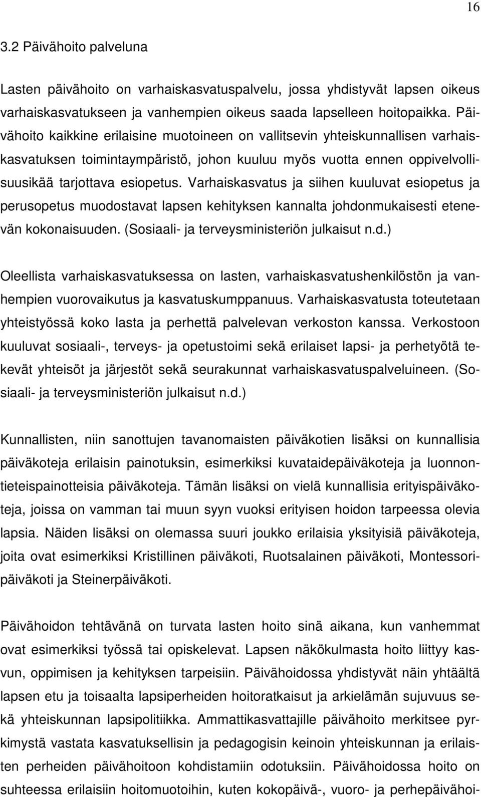 Varhaiskasvatus ja siihen kuuluvat esiopetus ja perusopetus muodostavat lapsen kehityksen kannalta johdonmukaisesti etenevän kokonaisuuden. (Sosiaali- ja terveysministeriön julkaisut n.d.) Oleellista varhaiskasvatuksessa on lasten, varhaiskasvatushenkilöstön ja vanhempien vuorovaikutus ja kasvatuskumppanuus.