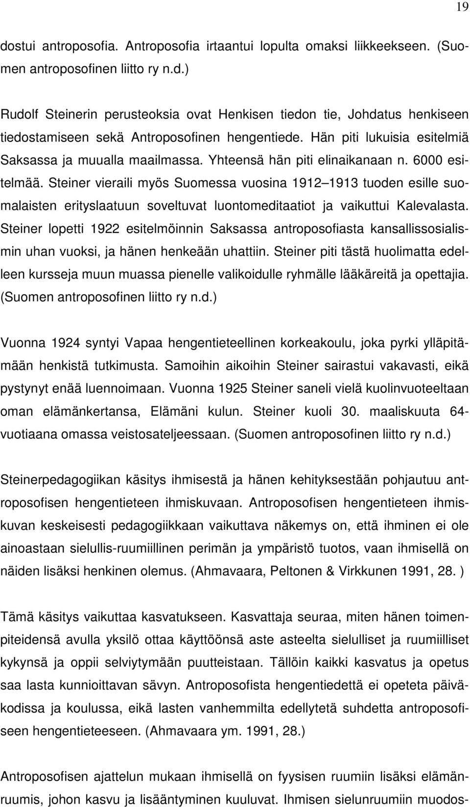 Steiner vieraili myös Suomessa vuosina 1912 1913 tuoden esille suomalaisten erityslaatuun soveltuvat luontomeditaatiot ja vaikuttui Kalevalasta.