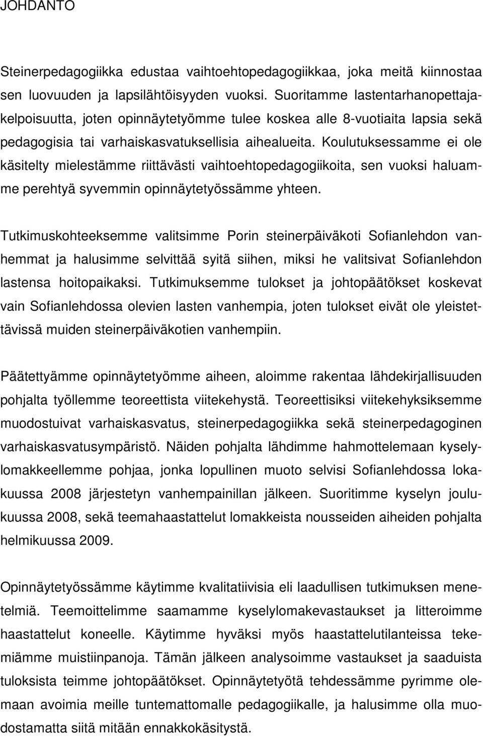 Koulutuksessamme ei ole käsitelty mielestämme riittävästi vaihtoehtopedagogiikoita, sen vuoksi haluamme perehtyä syvemmin opinnäytetyössämme yhteen.