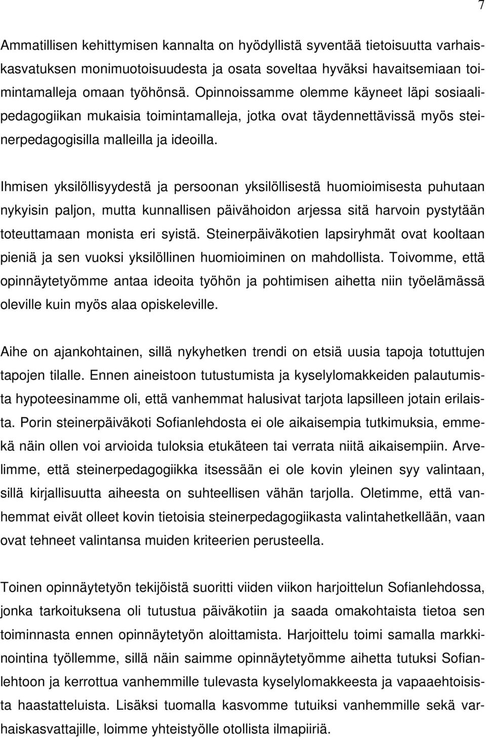 Ihmisen yksilöllisyydestä ja persoonan yksilöllisestä huomioimisesta puhutaan nykyisin paljon, mutta kunnallisen päivähoidon arjessa sitä harvoin pystytään toteuttamaan monista eri syistä.