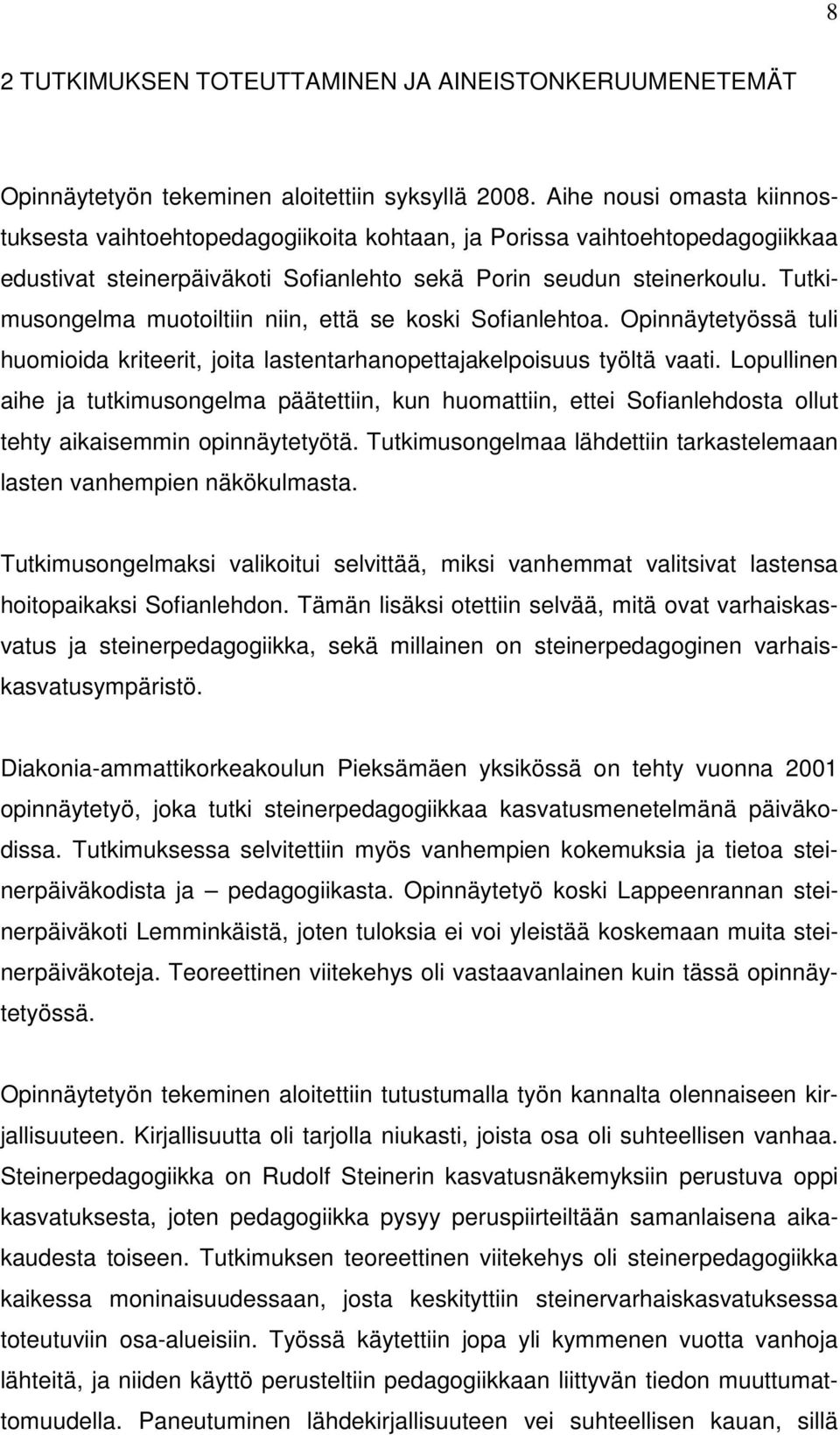 Tutkimusongelma muotoiltiin niin, että se koski Sofianlehtoa. Opinnäytetyössä tuli huomioida kriteerit, joita lastentarhanopettajakelpoisuus työltä vaati.