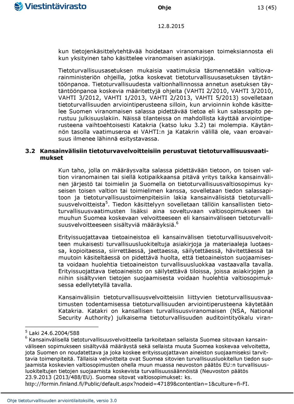 Tietoturvallisuudesta valtionhallinnossa annetun asetuksen täytäntöönpanoa koskevia määritettyjä ohjeita (VAHTI 2/2010, VAHTI 3/2010, VAHTI 3/2012, VAHTI 1/2013, VAHTI 2/2013, VAHTI 5/2013)