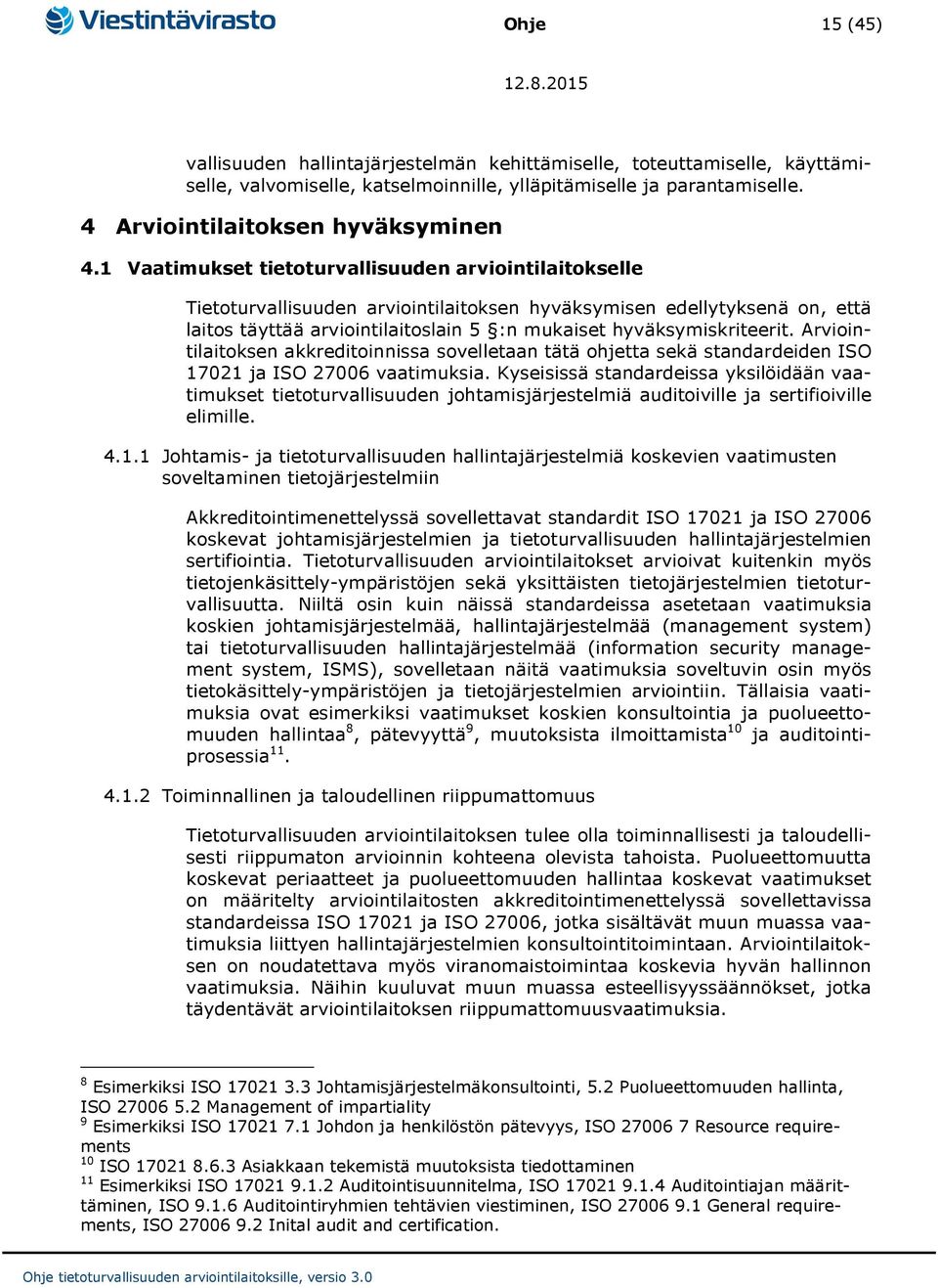 Arviointilaitoksen akkreditoinnissa sovelletaan tätä ohjetta sekä standardeiden ISO 17021 ja ISO 27006 vaatimuksia.