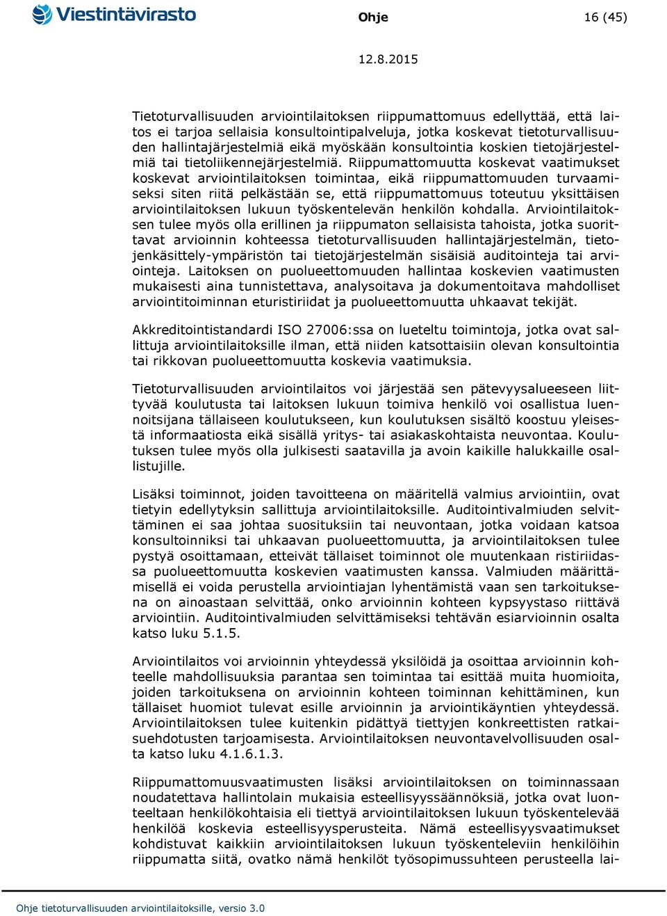 Riippumattomuutta koskevat vaatimukset koskevat arviointilaitoksen toimintaa, eikä riippumattomuuden turvaamiseksi siten riitä pelkästään se, että riippumattomuus toteutuu yksittäisen