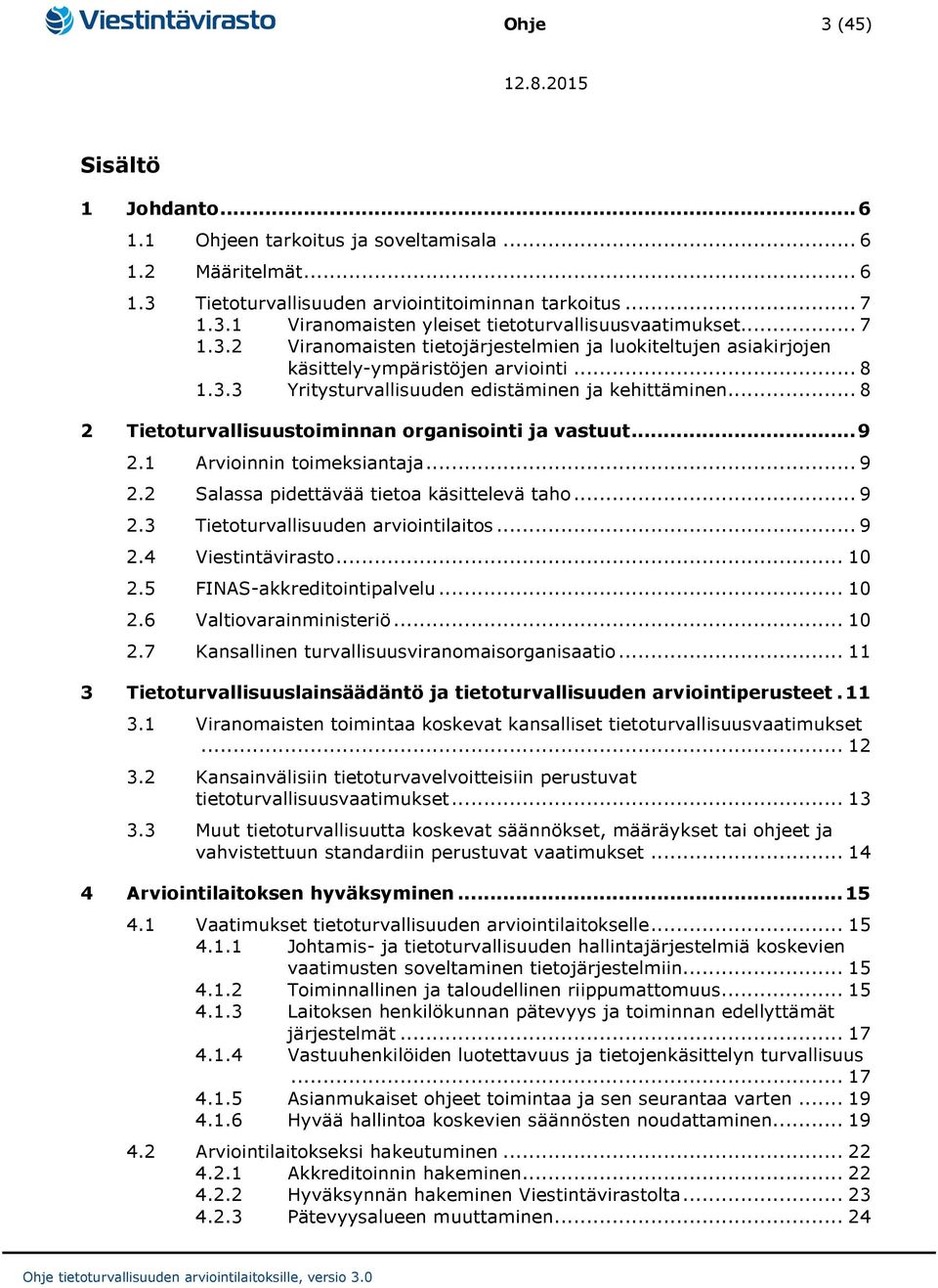 .. 8 2 Tietoturvallisuustoiminnan organisointi ja vastuut... 9 2.1 Arvioinnin toimeksiantaja... 9 2.2 Salassa pidettävää tietoa käsittelevä taho... 9 2.3 Tietoturvallisuuden arviointilaitos... 9 2.4 Viestintävirasto.