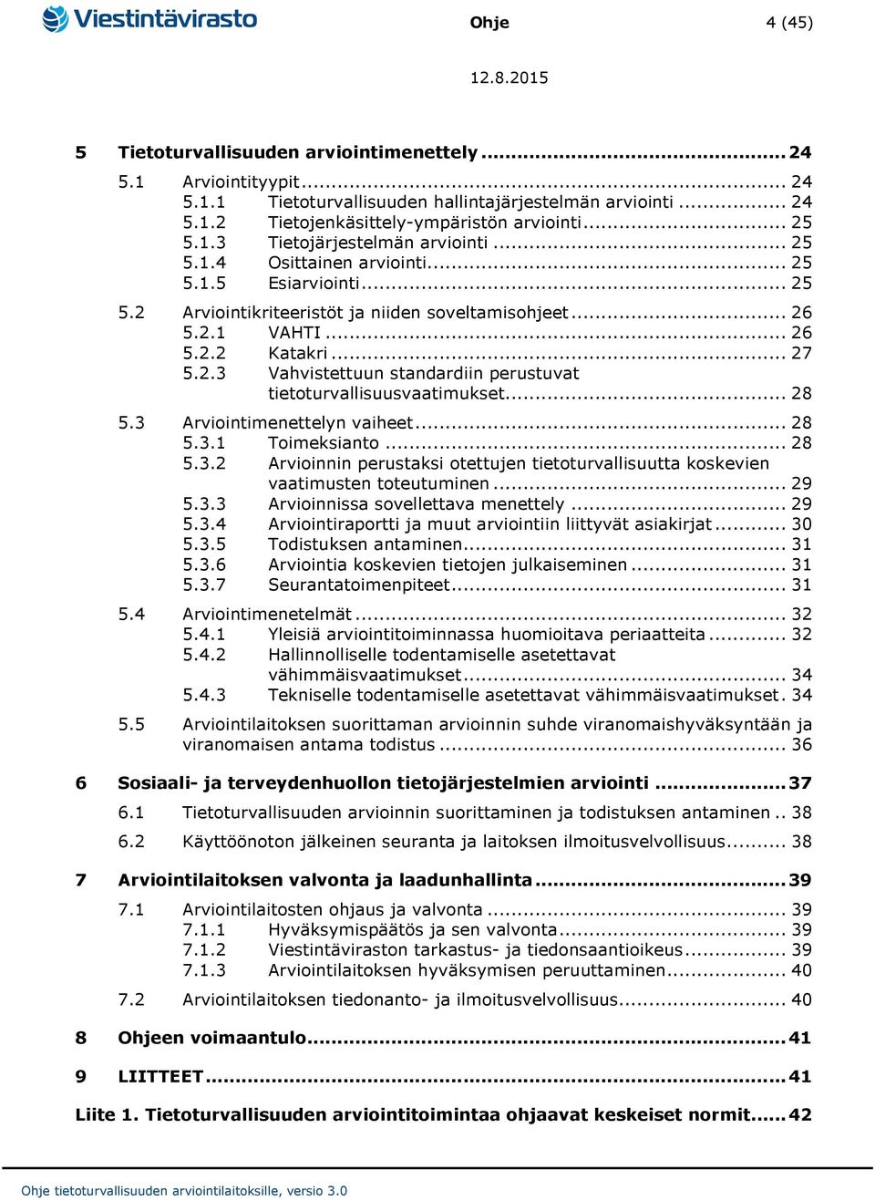 .. 28 5.3 Arviointimenettelyn vaiheet... 28 5.3.1 Toimeksianto... 28 5.3.2 Arvioinnin perustaksi otettujen tietoturvallisuutta koskevien vaatimusten toteutuminen... 29 5.3.3 Arvioinnissa sovellettava menettely.