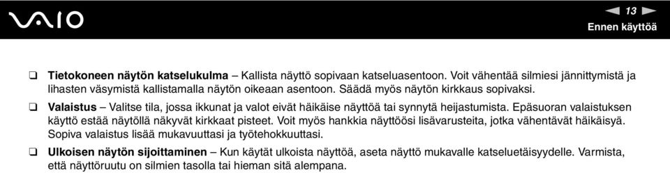 Valaistus Valitse tila, jossa ikkunat ja valot eivät häikäise näyttöä tai synnytä heijastumista. Epäsuoran valaistuksen käyttö estää näytöllä näkyvät kirkkaat pisteet.