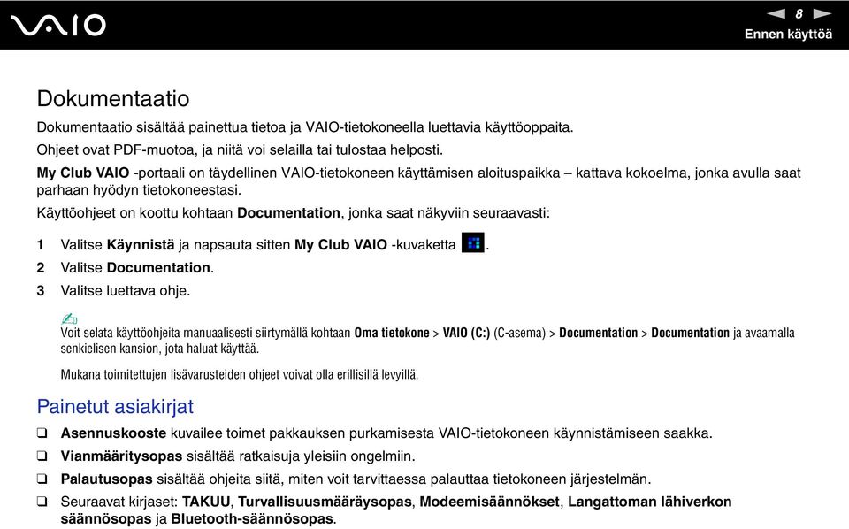 Käyttöohjeet on koottu kohtaan Documentation, jonka saat näkyviin seuraavasti: 1 Valitse Käynnistä ja napsauta sitten My Club VAIO -kuvaketta. 2 Valitse Documentation. 3 Valitse luettava ohje.