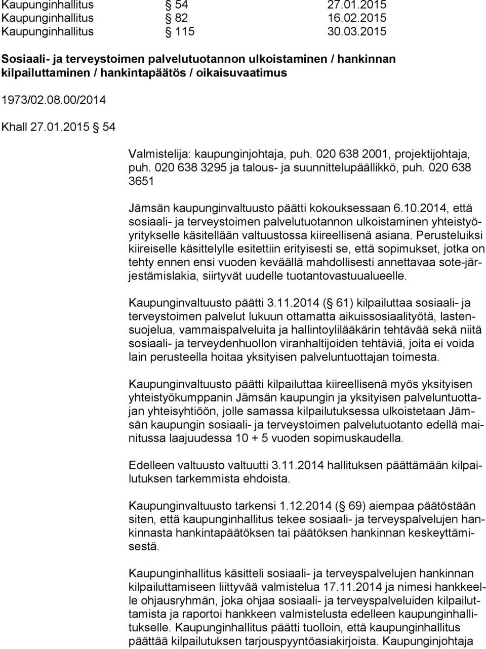 020 638 2001, projektijohtaja, puh. 020 638 3295 ja talous- ja suunnittelupäällikkö, puh. 020 638 3651 Jämsän kaupunginvaltuusto päätti kokouksessaan 6.10.