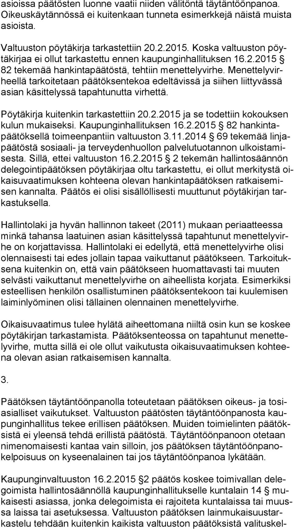 Me net te ly virheel lä tarkoitetaan päätöksentekoa edeltävissä ja siihen liittyvässä asian käsittelyssä tapahtunutta virhettä. Pöytäkirja kuitenkin tarkastettiin 20