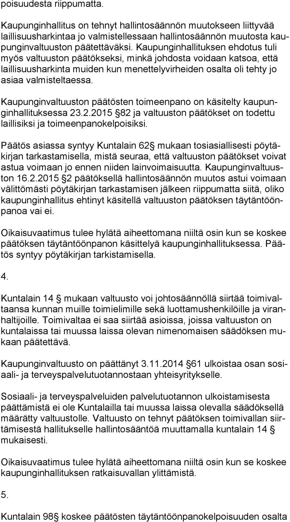 Kaupunginhallituksen ehdotus tu li myös valtuuston päätökseksi, minkä johdosta voidaan katsoa, et tä laillisuusharkinta muiden kun menettelyvirheiden osalta oli tehty jo asiaa valmisteltaessa.