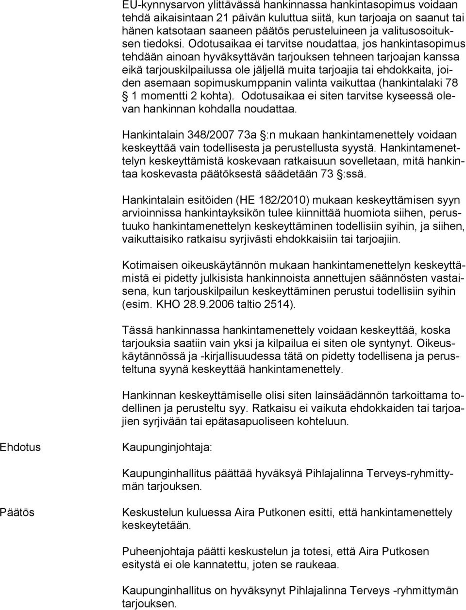 Odotusaikaa ei tarvitse noudattaa, jos hankintasopimus teh dään ainoan hyväksyttävän tarjouksen tehneen tarjoajan kanssa ei kä tarjouskilpailussa ole jäljellä muita tarjoajia tai ehdokkaita, joiden