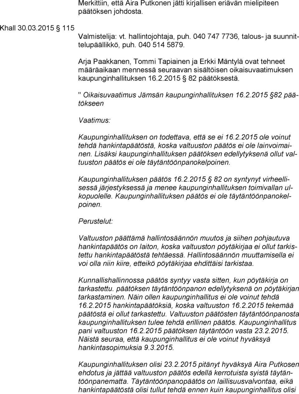 Arja Paakkanen, Tommi Tapiainen ja Erkki Mäntylä ovat tehneet mää rä ai kaan mennessä seuraavan sisältöisen oikaisuvaatimuksen kau pun gin hal li tuk sen 16.2.2015 82 päätöksestä.