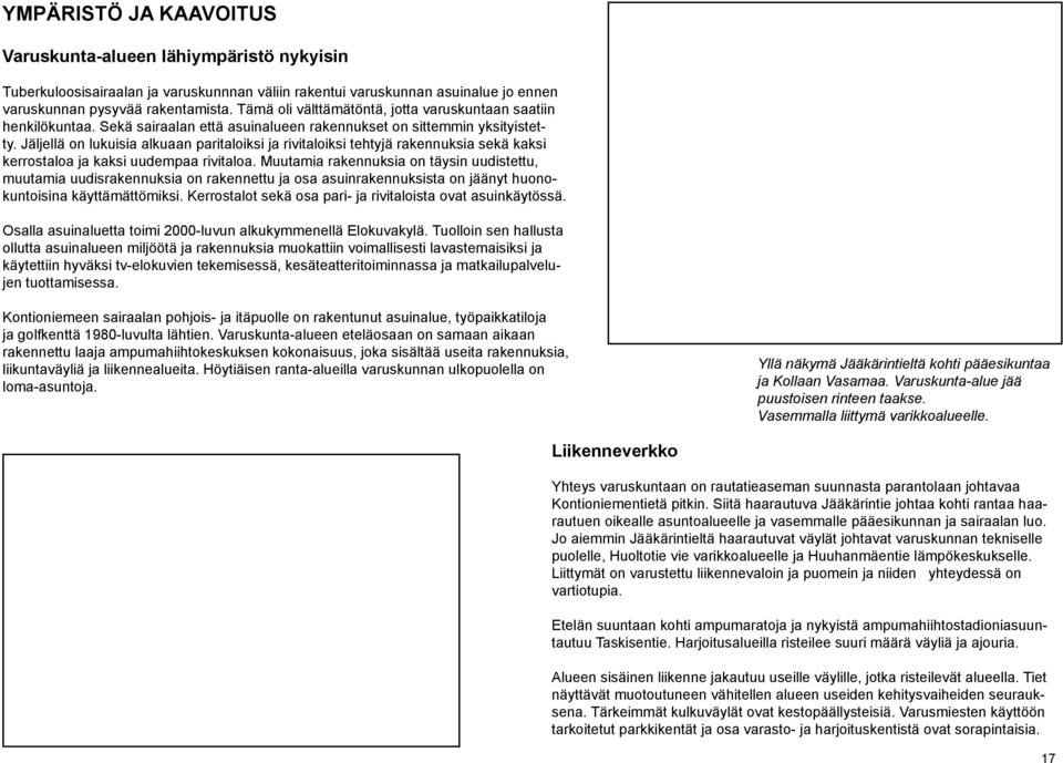 Jäljellä on lukuisia alkuaan paritaloiksi ja rivitaloiksi tehtyjä rakennuksia sekä kaksi kerrostaloa ja kaksi uudempaa rivitaloa.