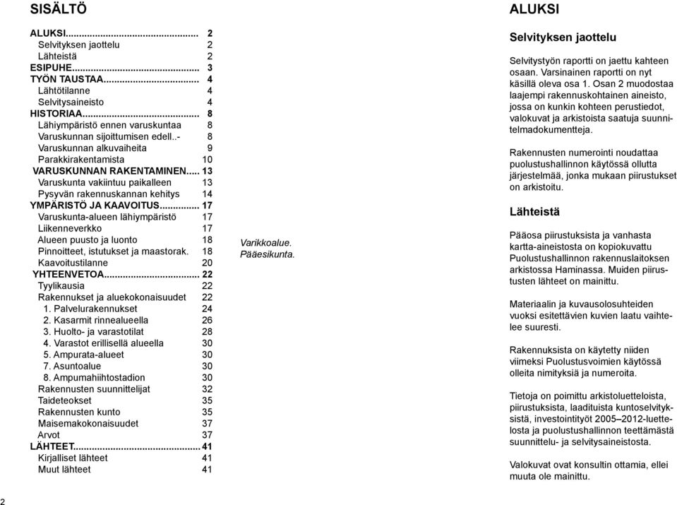 .. 17 Varuskunta-alueen lähiympäristö 17 Liikenneverkko 17 Alueen puusto ja luonto 18 Pinnoitteet, istutukset ja maastorak. 18 Kaavoitustilanne 20 YHTEENVETOA.