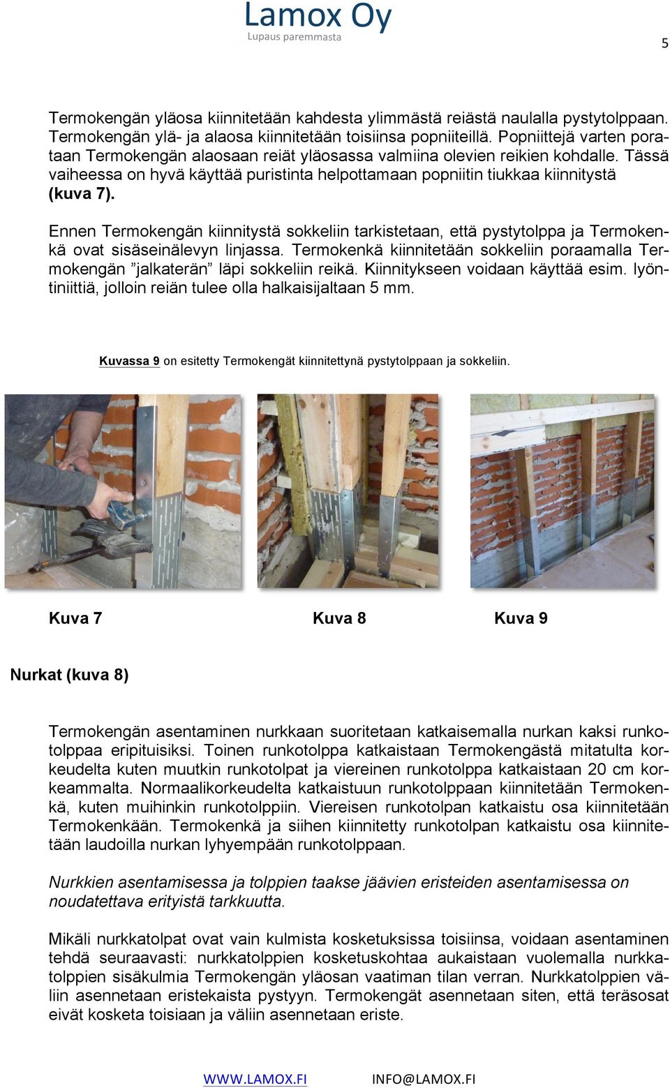 Ennen Termokengän kiinnitystä sokkeliin tarkistetaan, että pystytolppa ja Termokenkä ovat sisäseinälevyn linjassa.