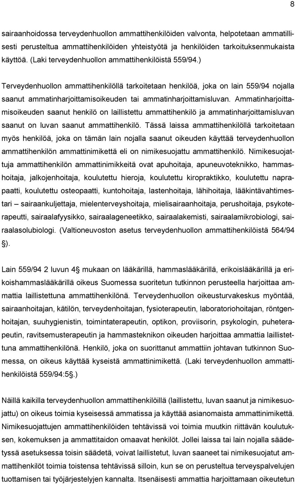 ) Terveydenhuollon ammattihenkilöllä tarkoitetaan henkilöä, joka on lain 559/94 nojalla saanut ammatinharjoittamisoikeuden tai ammatinharjoittamisluvan.