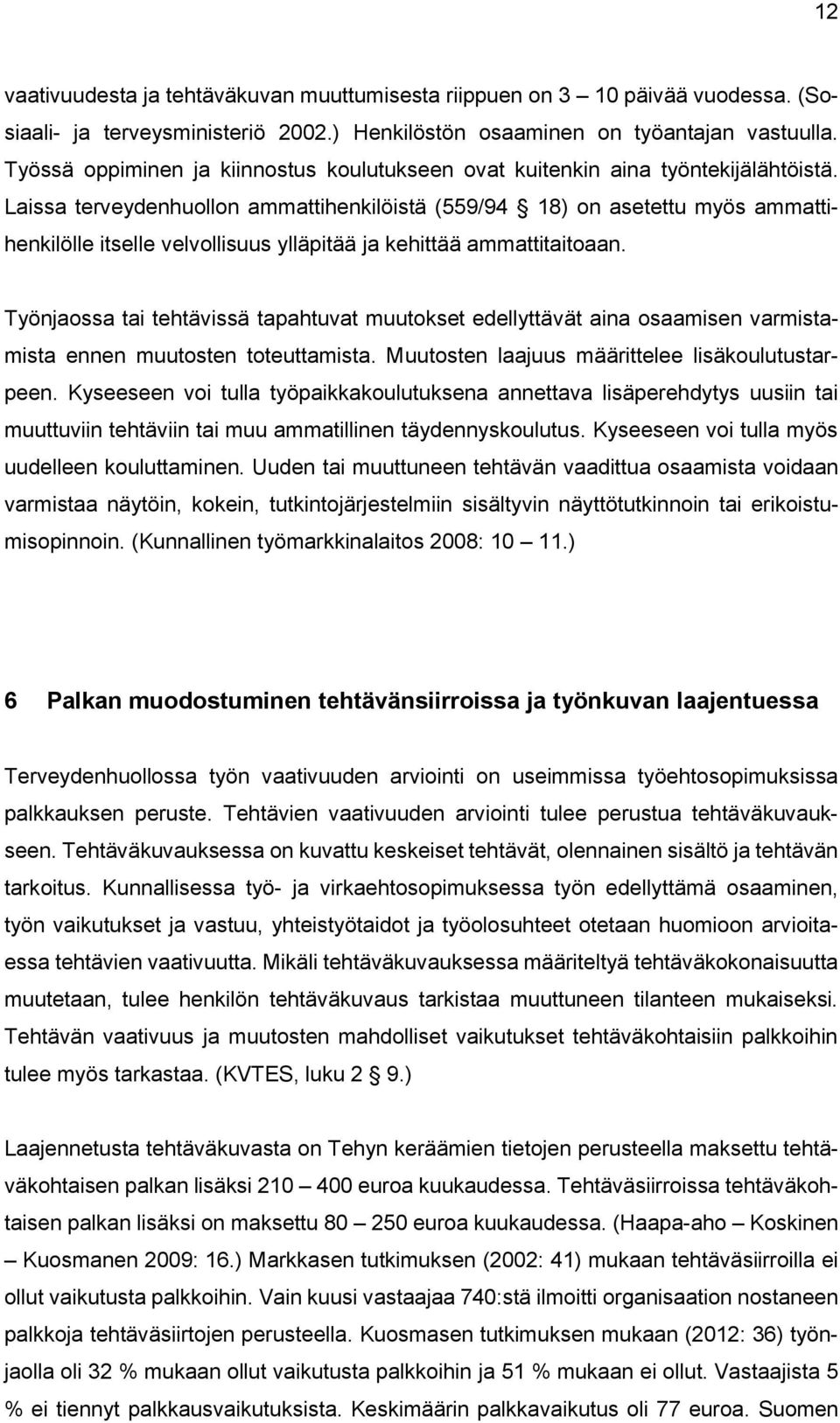 Laissa terveydenhuollon ammattihenkilöistä (559/94 18) on asetettu myös ammattihenkilölle itselle velvollisuus ylläpitää ja kehittää ammattitaitoaan.