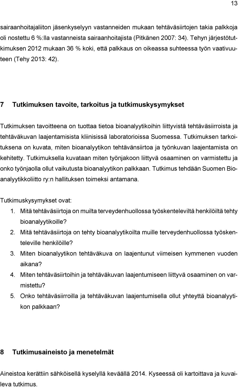 7 Tutkimuksen tavoite, tarkoitus ja tutkimuskysymykset Tutkimuksen tavoitteena on tuottaa tietoa bioanalyytikoihin liittyvistä tehtäväsiirroista ja tehtäväkuvan laajentamisista kliinisissä