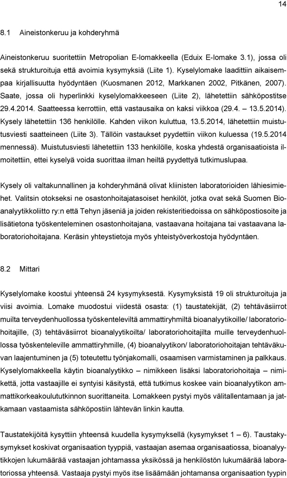 4.2014. Saatteessa kerrottiin, että vastausaika on kaksi viikkoa (29.4. 13.5.2014). Kysely lähetettiin 136 henkilölle. Kahden viikon kuluttua, 13.5.2014, lähetettiin muistutusviesti saatteineen (Liite 3).