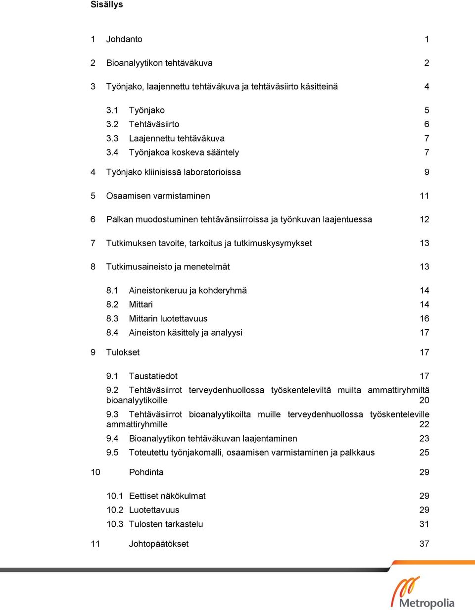 tarkoitus ja tutkimuskysymykset 13 8 Tutkimusaineisto ja menetelmät 13 8.1 Aineistonkeruu ja kohderyhmä 14 8.2 Mittari 14 8.3 Mittarin luotettavuus 16 8.