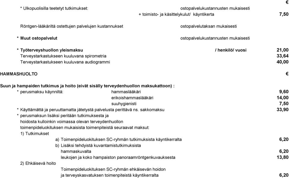 audiogrammi 40,00 HAMMASHUOLTO Suun ja hampaiden tutkimus ja hoito (eivät sisälly terveydenhuollon maksukattoon) : * perusmaksu käynniltä: hammaslääkäri 9,60 erikoishammaslääkäri 14,00 suuhygienisti