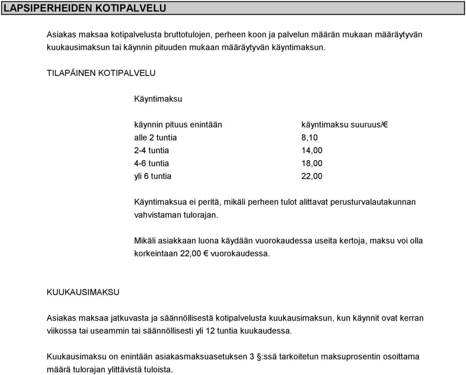 alittavat perusturvalautakunnan vahvistaman tulorajan. Mikäli asiakkaan luona käydään vuorokaudessa useita kertoja, maksu voi olla korkeintaan 22,00 vuorokaudessa.