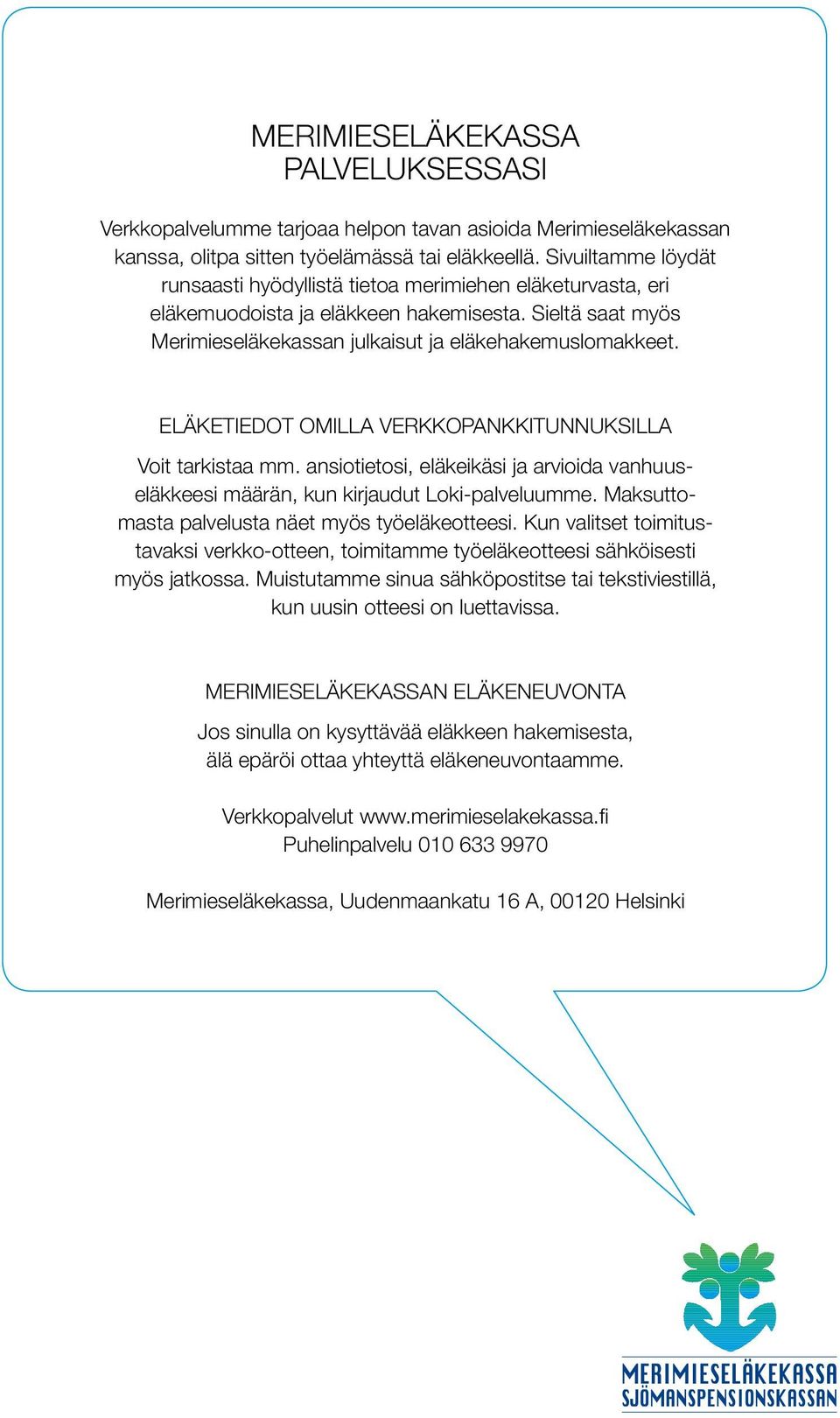 Eläketiedot omilla verkkopankkitunnuksilla Voit tarkistaa mm. ansiotietosi, eläkeikäsi ja arvioida vanhuuseläkkeesi määrän, kun kirjaudut Loki-palveluumme.