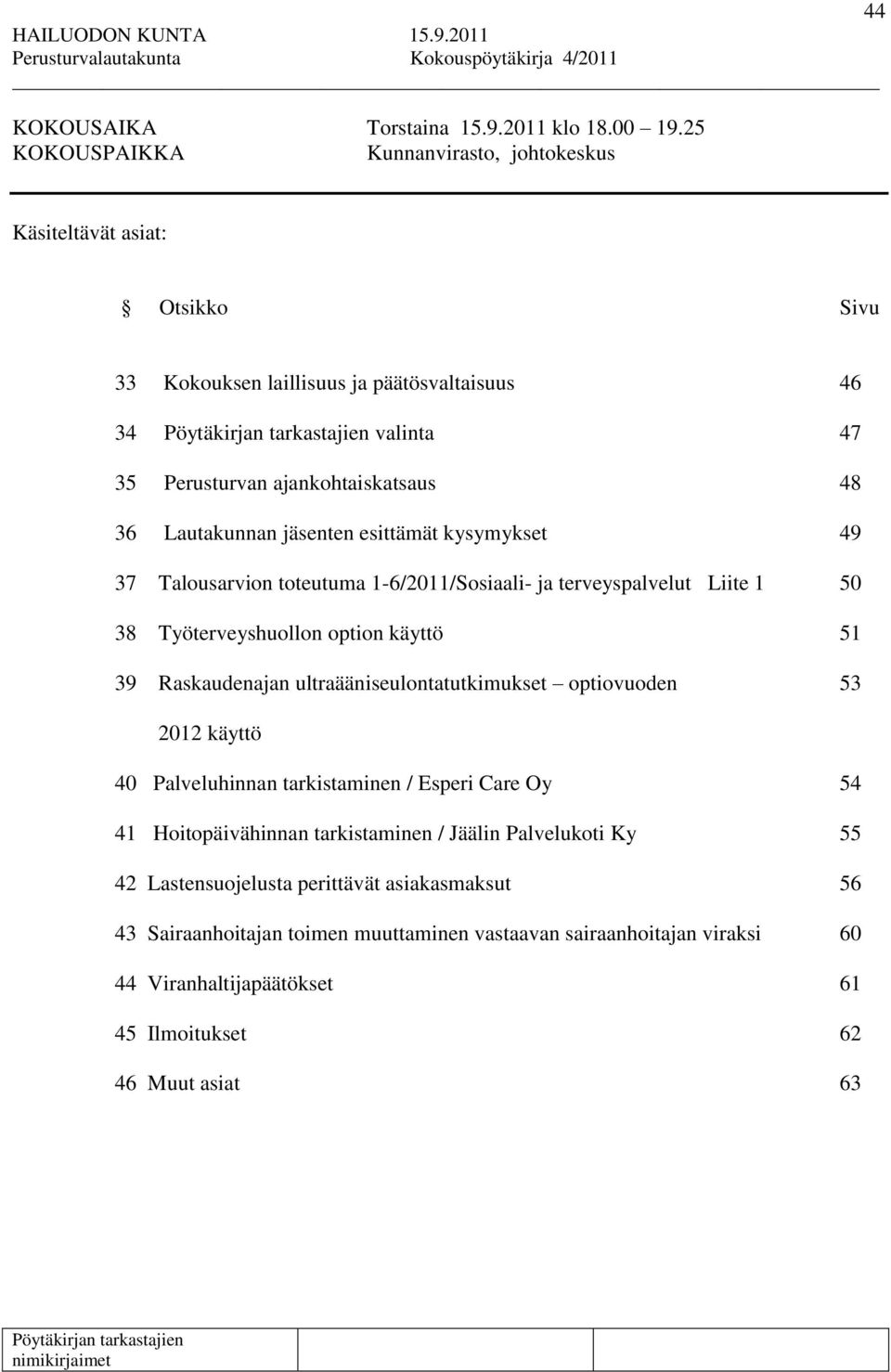 Lautakunnan jäsenten esittämät kysymykset 49 37 Talousarvion toteutuma 1-6/2011/Sosiaali- ja terveyspalvelut Liite 1 50 38 Työterveyshuollon option käyttö 51 39 Raskaudenajan