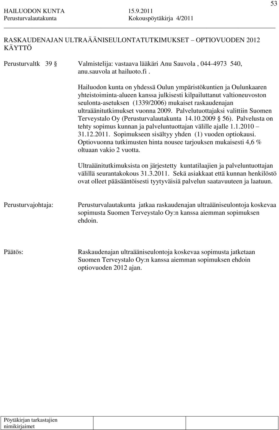 ultraäänitutkimukset vuonna 2009. Palvelutuottajaksi valittiin Suomen Terveystalo Oy (Perusturvalautakunta 14.10.2009 56). Palvelusta on tehty sopimus kunnan ja palveluntuottajan välille ajalle 1.1.2010 31.