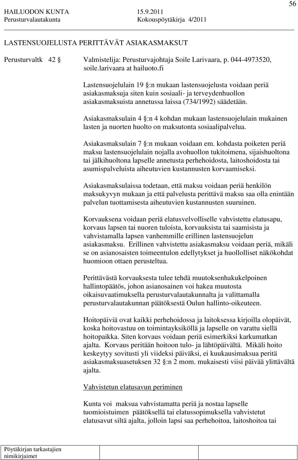 Asiakasmaksulain 4 :n 4 kohdan mukaan lastensuojelulain mukainen lasten ja nuorten huolto on maksutonta sosiaalipalvelua. Asiakasmaksulain 7 :n mukaan voidaan em.