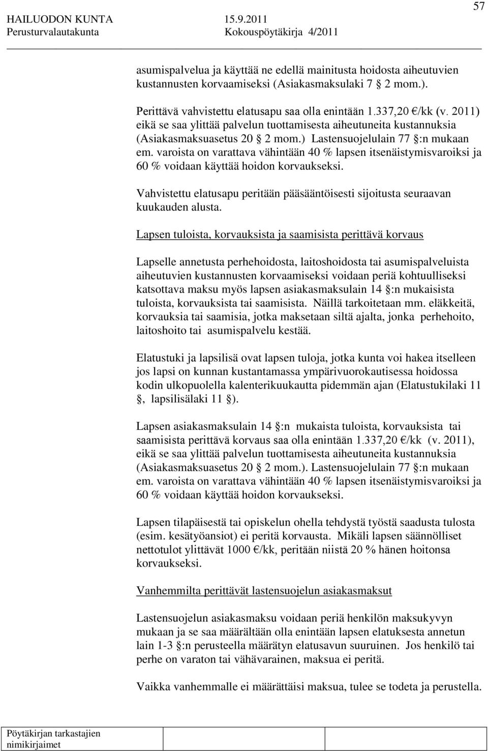 varoista on varattava vähintään 40 % lapsen itsenäistymisvaroiksi ja 60 % voidaan käyttää hoidon korvaukseksi. Vahvistettu elatusapu peritään pääsääntöisesti sijoitusta seuraavan kuukauden alusta.