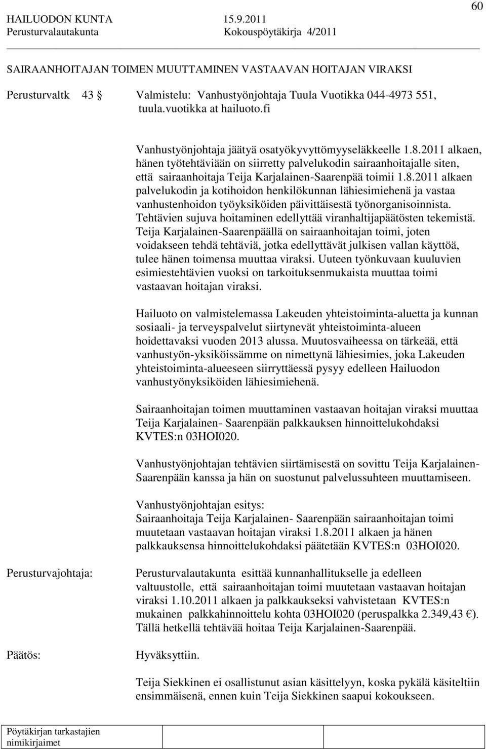 2011 alkaen, hänen työtehtäviään on siirretty palvelukodin sairaanhoitajalle siten, että sairaanhoitaja Teija Karjalainen-Saarenpää toimii 1.8.
