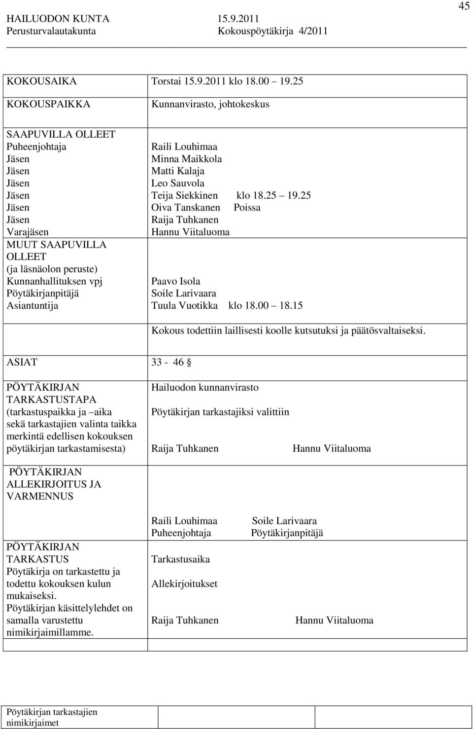 Pöytäkirjanpitäjä Asiantuntija Raili Louhimaa Minna Maikkola Matti Kalaja Leo Sauvola Teija Siekkinen klo 18.25 19.