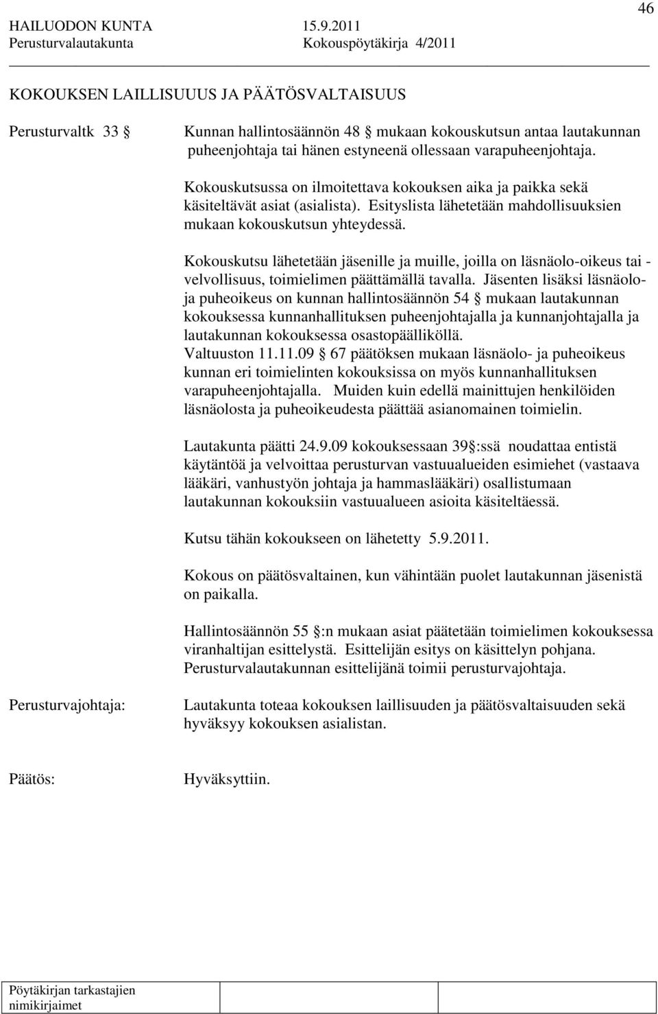 Kokouskutsu lähetetään jäsenille ja muille, joilla on läsnäolo-oikeus tai - velvollisuus, toimielimen päättämällä tavalla.
