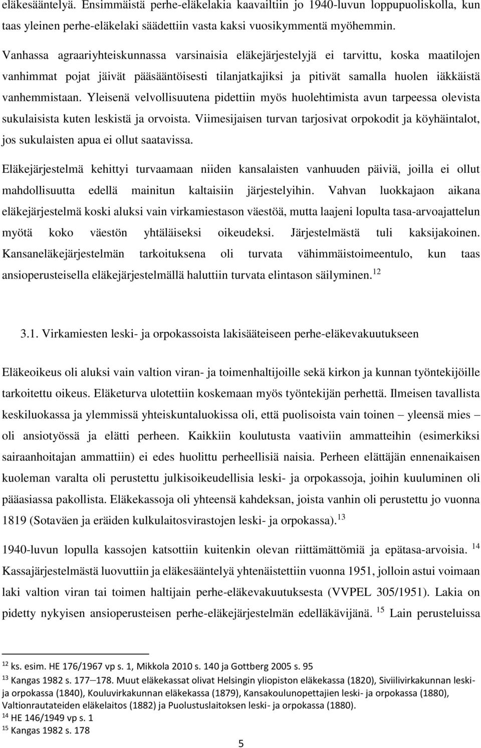 Yleisenä velvollisuutena pidettiin myös huolehtimista avun tarpeessa olevista sukulaisista kuten leskistä ja orvoista.