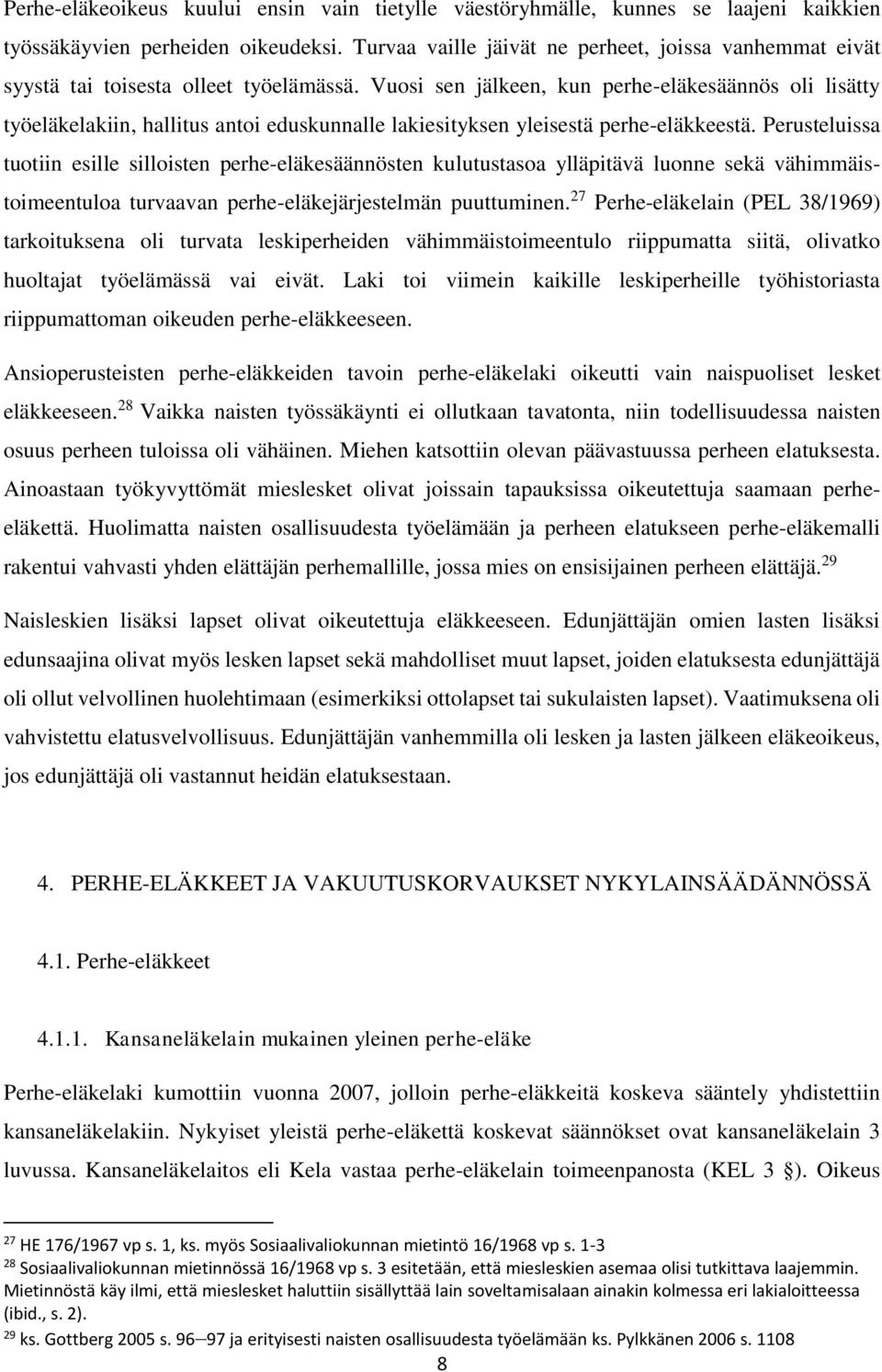 Vuosi sen jälkeen, kun perhe-eläkesäännös oli lisätty työeläkelakiin, hallitus antoi eduskunnalle lakiesityksen yleisestä perhe-eläkkeestä.