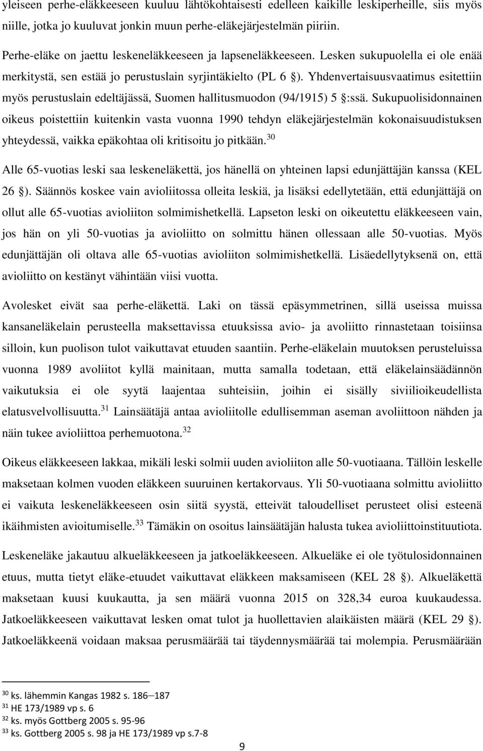 Yhdenvertaisuusvaatimus esitettiin myös perustuslain edeltäjässä, Suomen hallitusmuodon (94/1915) 5 :ssä.