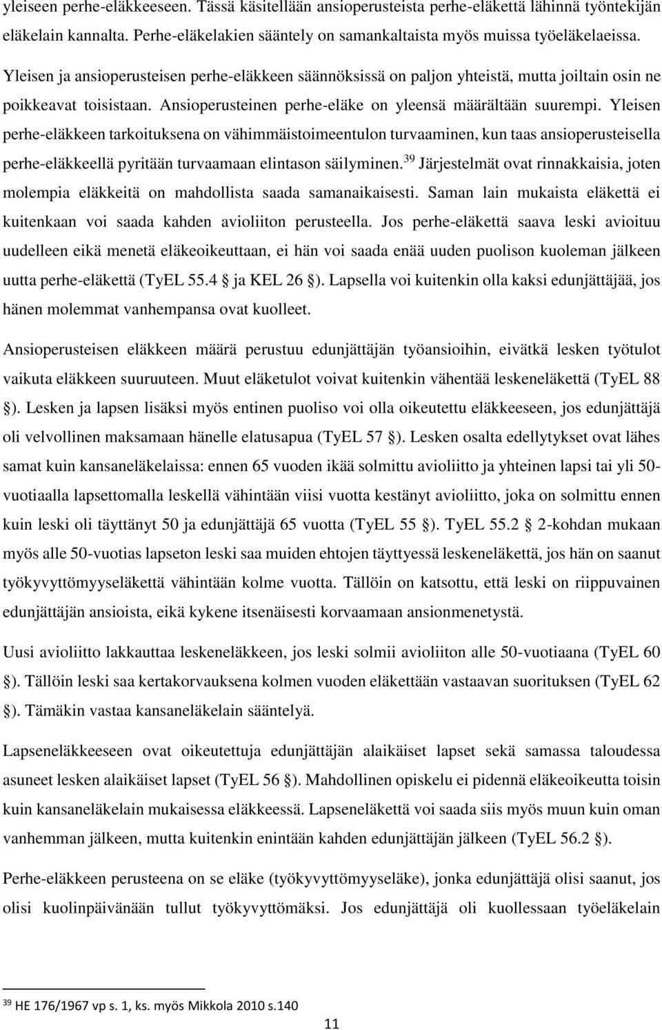 Yleisen perhe-eläkkeen tarkoituksena on vähimmäistoimeentulon turvaaminen, kun taas ansioperusteisella perhe-eläkkeellä pyritään turvaamaan elintason säilyminen.