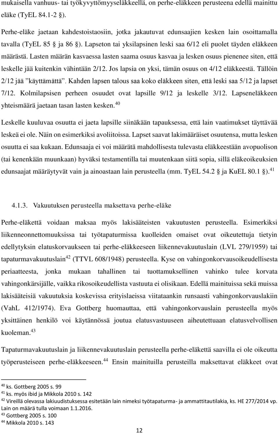 Lasten määrän kasvaessa lasten saama osuus kasvaa ja lesken osuus pienenee siten, että leskelle jää kuitenkin vähintään 2/12. Jos lapsia on yksi, tämän osuus on 4/12 eläkkeestä.