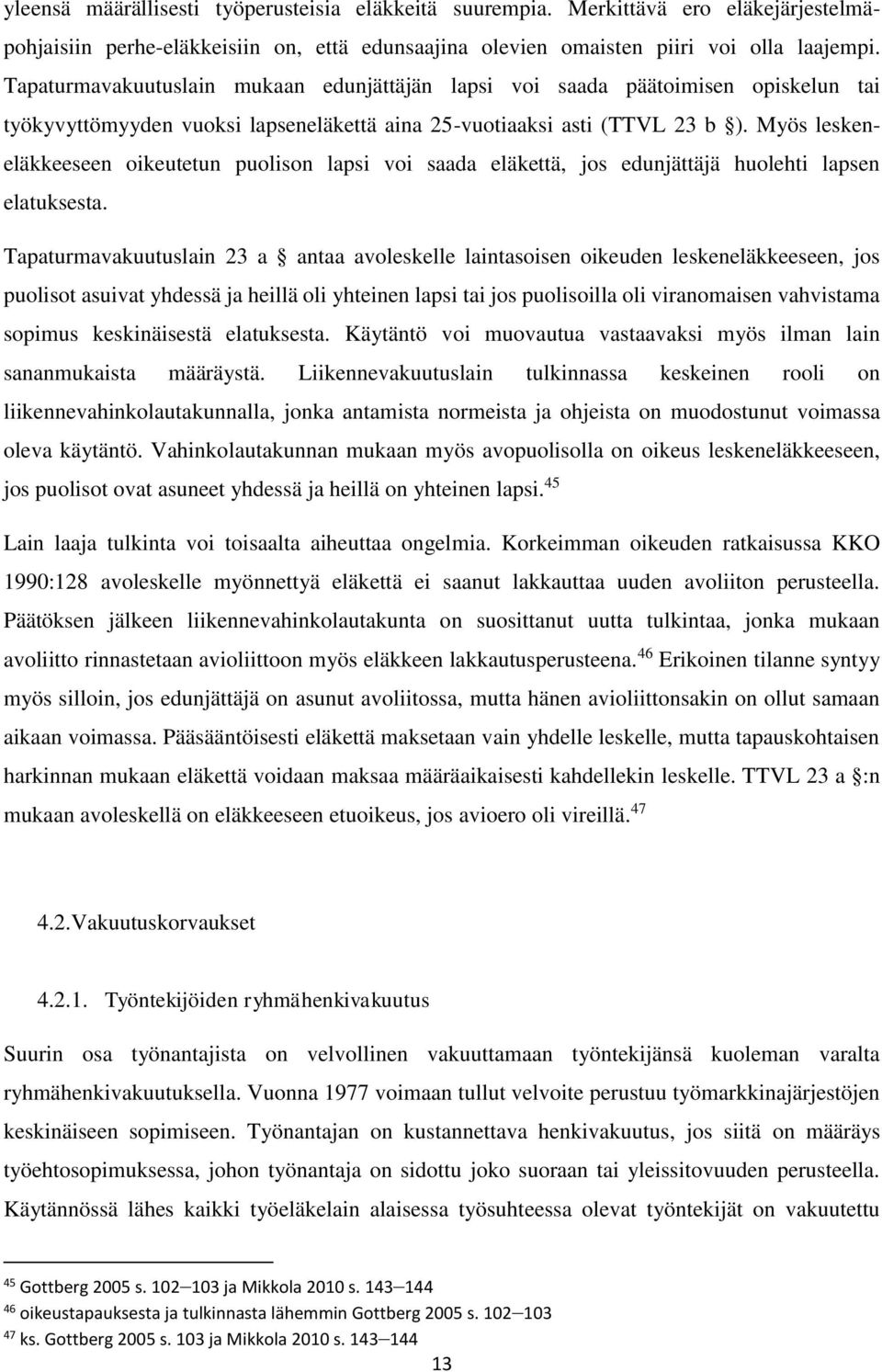 Myös leskeneläkkeeseen oikeutetun puolison lapsi voi saada eläkettä, jos edunjättäjä huolehti lapsen elatuksesta.