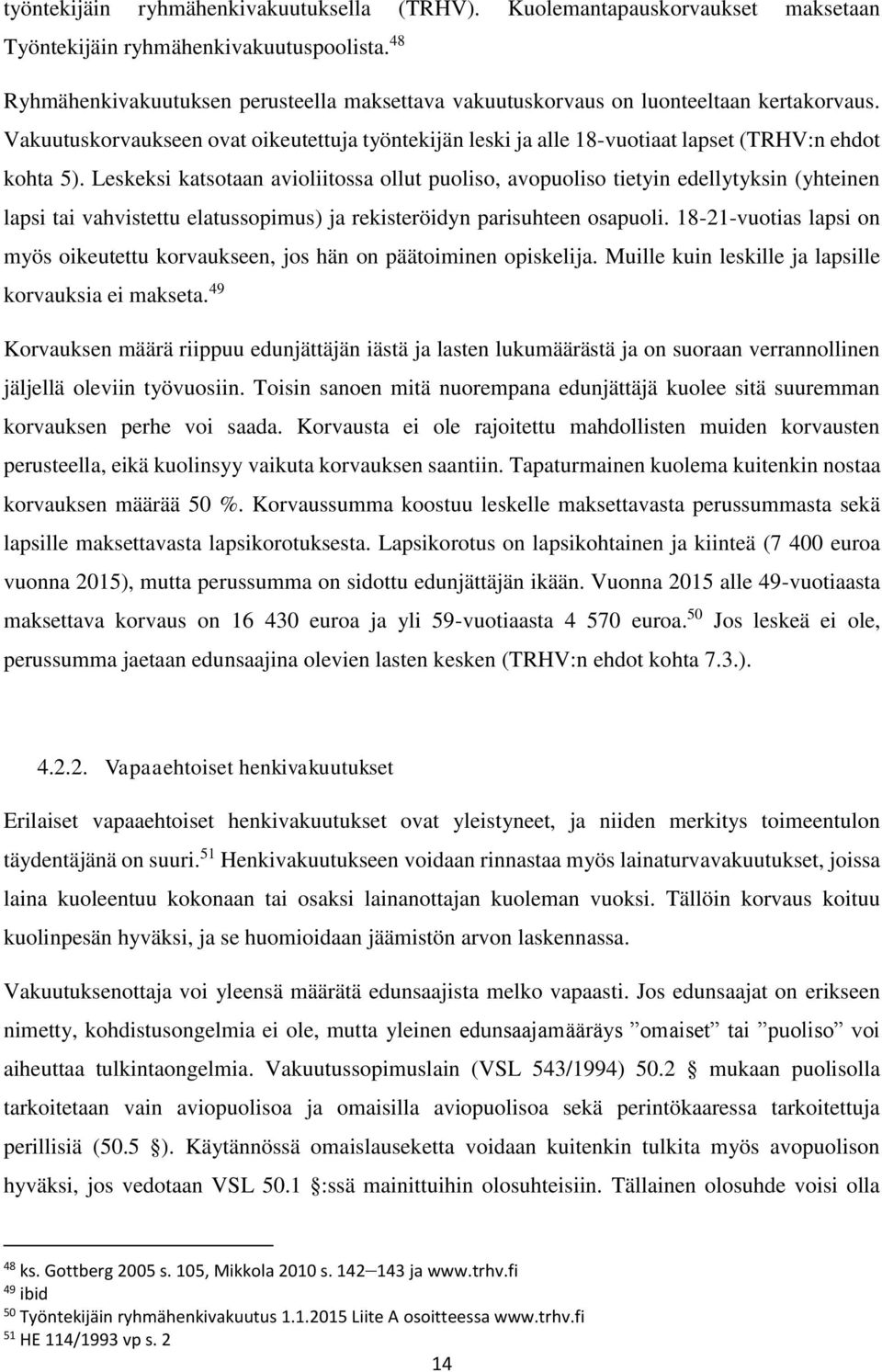 Leskeksi katsotaan avioliitossa ollut puoliso, avopuoliso tietyin edellytyksin (yhteinen lapsi tai vahvistettu elatussopimus) ja rekisteröidyn parisuhteen osapuoli.