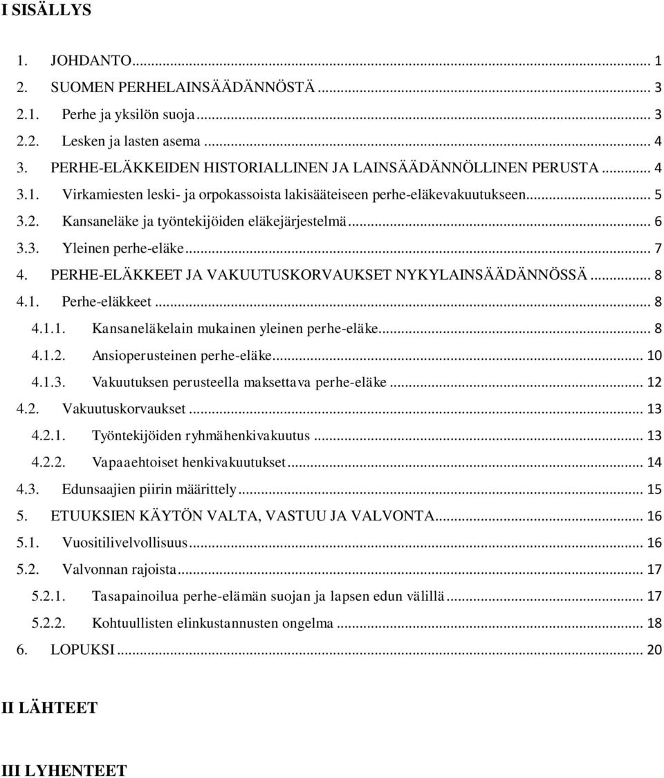 Perhe-eläkkeet... 8 4.1.1. Kansaneläkelain mukainen yleinen perhe-eläke... 8 4.1.2. Ansioperusteinen perhe-eläke... 10 4.1.3. Vakuutuksen perusteella maksettava perhe-eläke... 12 4.2. Vakuutuskorvaukset.