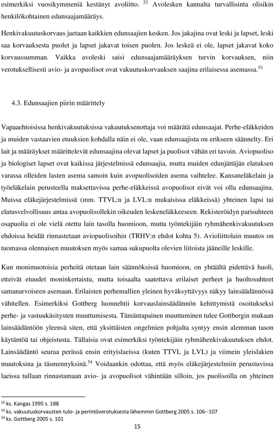 Vaikka avoleski saisi edunsaajamääräyksen turvin korvauksen, niin verotuksellisesti avio- ja avopuolisot ovat vakuutuskorvauksen saajina erilaisessa asemassa. 53 