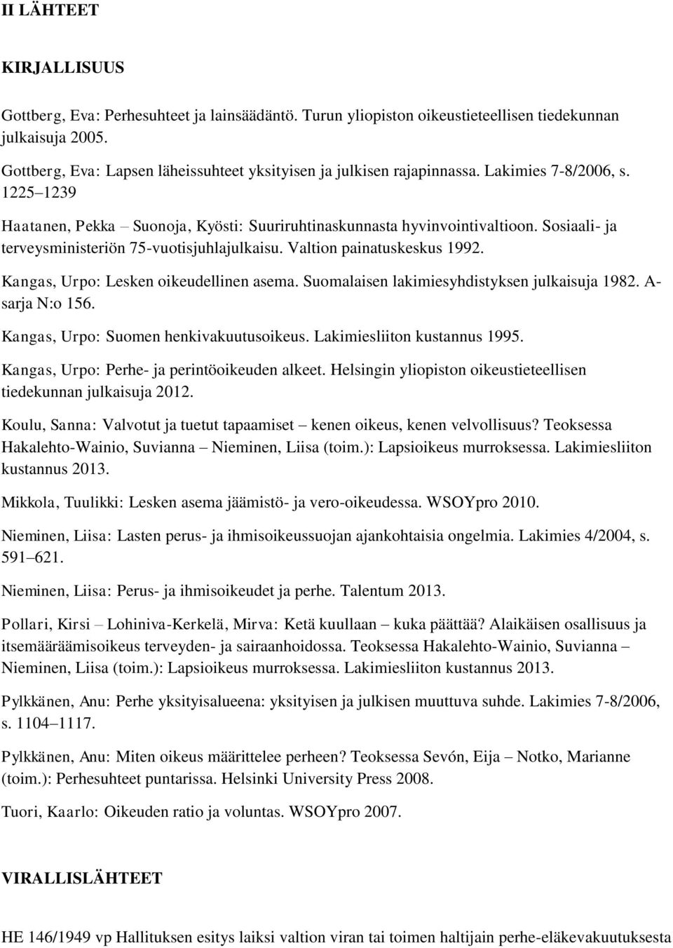 Sosiaali- ja terveysministeriön 75-vuotisjuhlajulkaisu. Valtion painatuskeskus 1992. Kangas, Urpo: Lesken oikeudellinen asema. Suomalaisen lakimiesyhdistyksen julkaisuja 1982. A- sarja N:o 156.