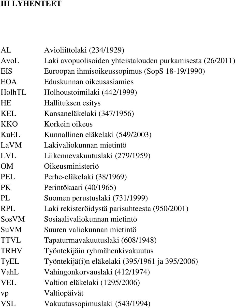 (279/1959) OM Oikeusministeriö PEL Perhe-eläkelaki (38/1969) PK Perintökaari (40/1965) PL Suomen perustuslaki (731/1999) RPL Laki rekisteröidystä parisuhteesta (950/2001) SosVM Sosiaalivaliokunnan